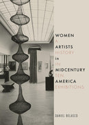 Women Artists in Midcentury America: A History in Ten Exhibitions by Daniel Belasco