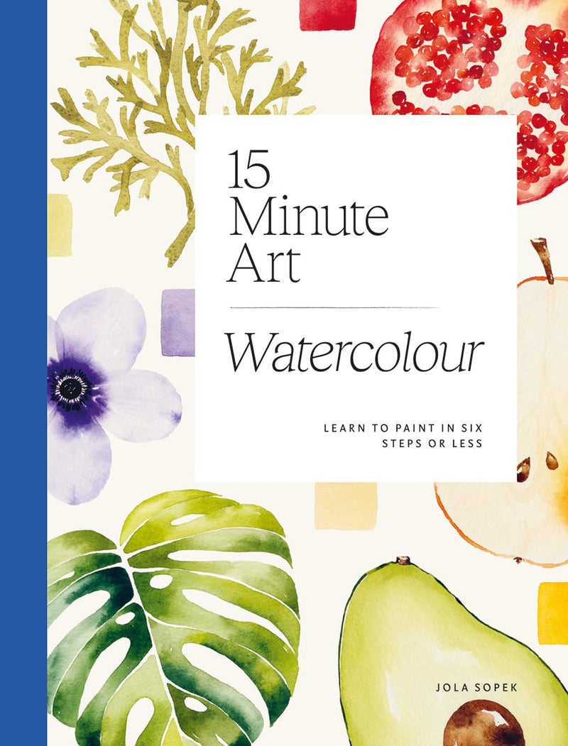 15-minute Art Watercolour: Learn to Paint in Six Steps or Less by Jola Sopek