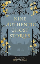 Nine Authentic Ghost Stories by Kirsty Logan