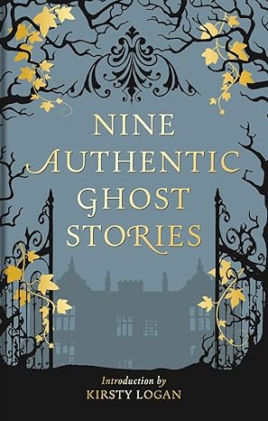 Nine Authentic Ghost Stories by Kirsty Logan