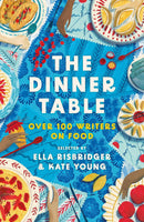 The Dinner Table: Over 100 Writers on Food (Hardback) by Kate Young & Ella Risbridger