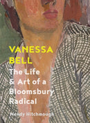 Vanessa Bell: The Life and Art of a Bloomsbury Radical by Wendy Hitchmough