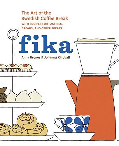 Fika : Art Of The Swedish Coffee Break by Anna Brones & Johanna Kindvall