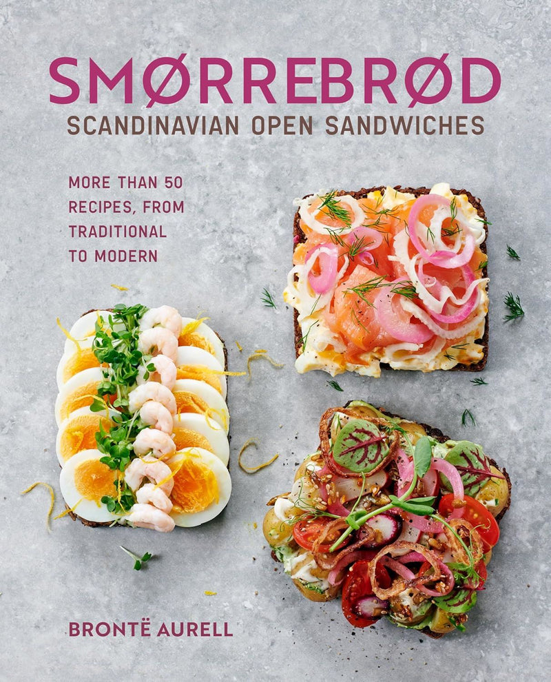 Smorrebrod: Scandinavian Open Sandwiches: More Than 50 Recipes, From Traditional to Modern by Bronte Aurell