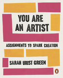 You Are An Artist : Assignments To Spark Creation by Sarah Urist Green
