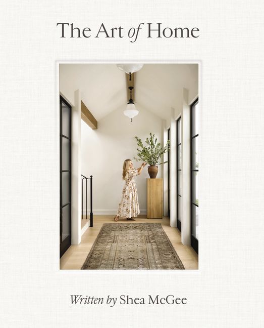 Art of Home: A Designer Guide to Creating an Elevated Yet Approachable Home by Shea McGee