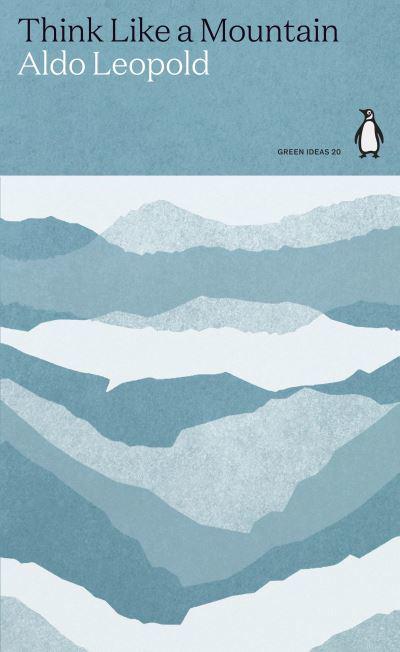 Think Like a Mountain: Green Ideas by Aldo Leopold